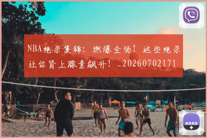 NBA绝杀集锦:燃爆全场!这些绝杀让你肾上腺素飙升!_20260702171401