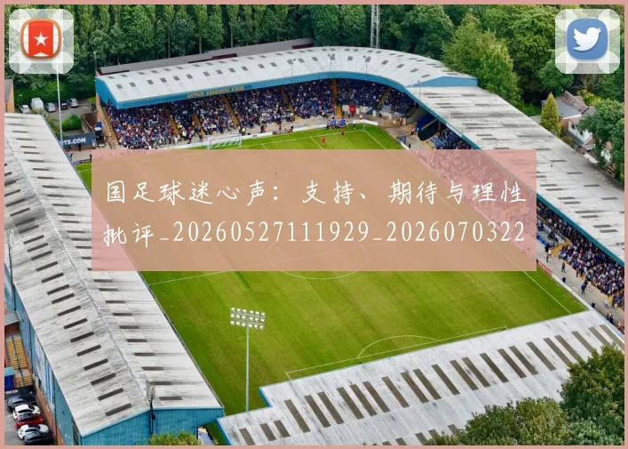 国足球迷心声：支持、期待与理性批评_20260527111929_20260703224316