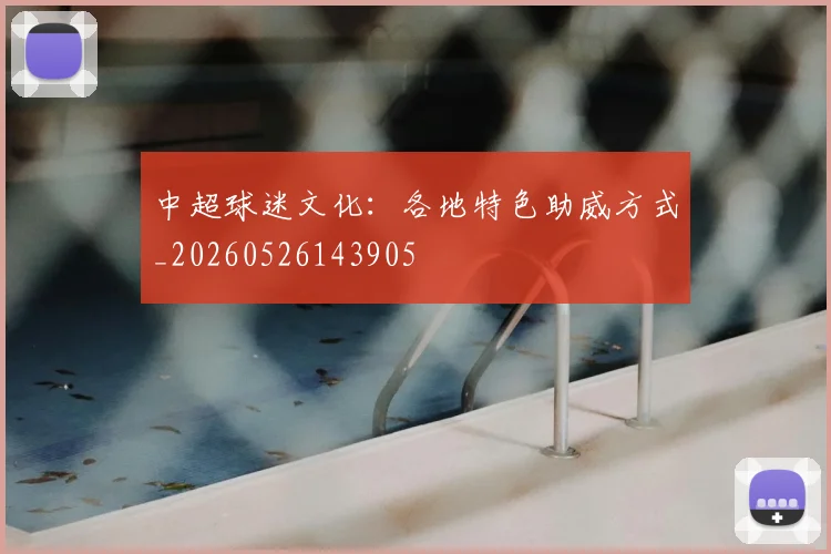 中超球迷文化：各地特色助威方式_20260526143905