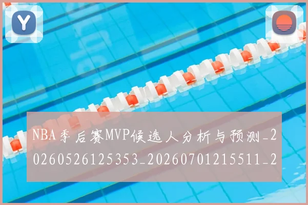 NBA季后赛MVP候选人分析与预测_20260526125353_20260701215511_20260714205933