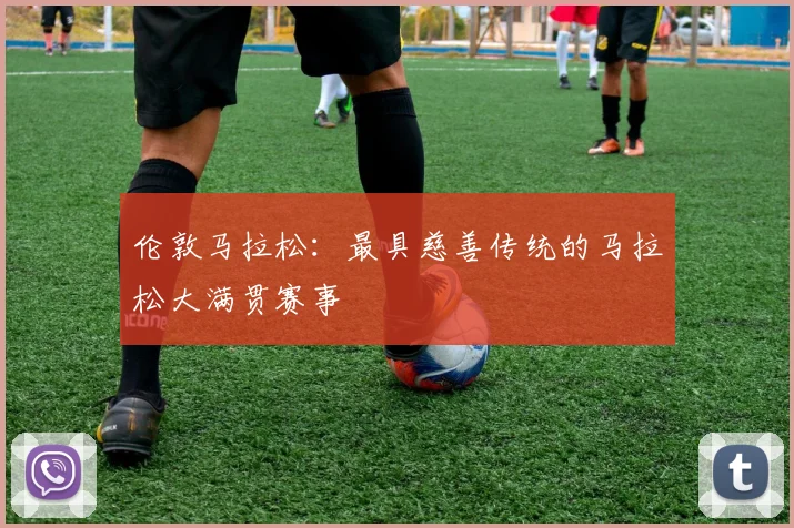 伦敦马拉松：最具慈善传统的马拉松大满贯赛事
