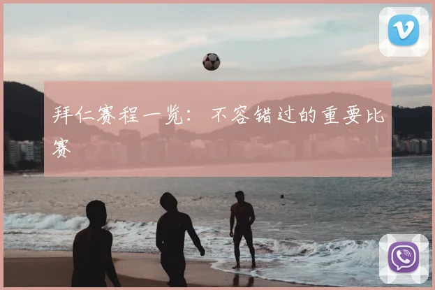 拜仁赛程一览：不容错过的重要比赛
